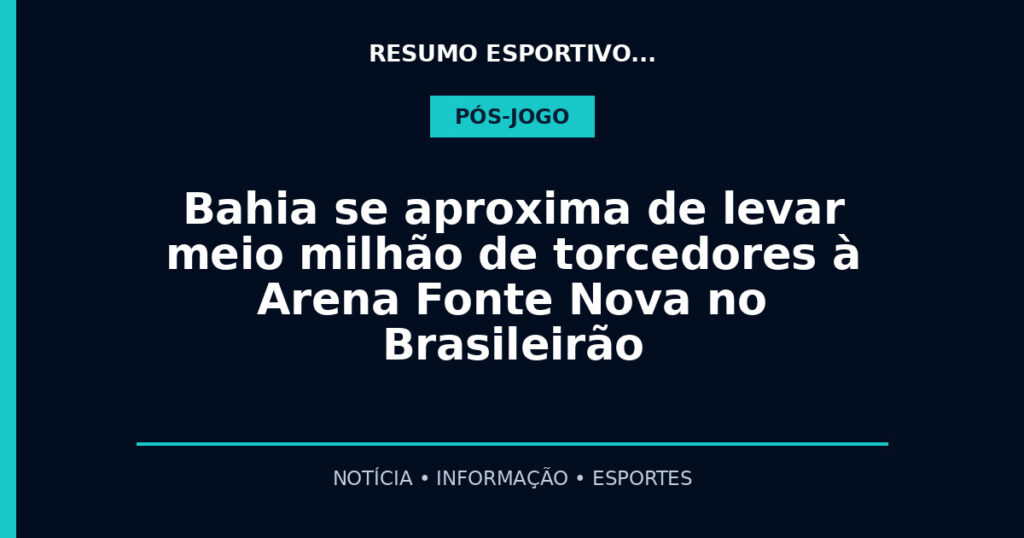 Bahia se aproxima de levar meio milhão de torcedores à Arena Fonte Nova no Brasileirão