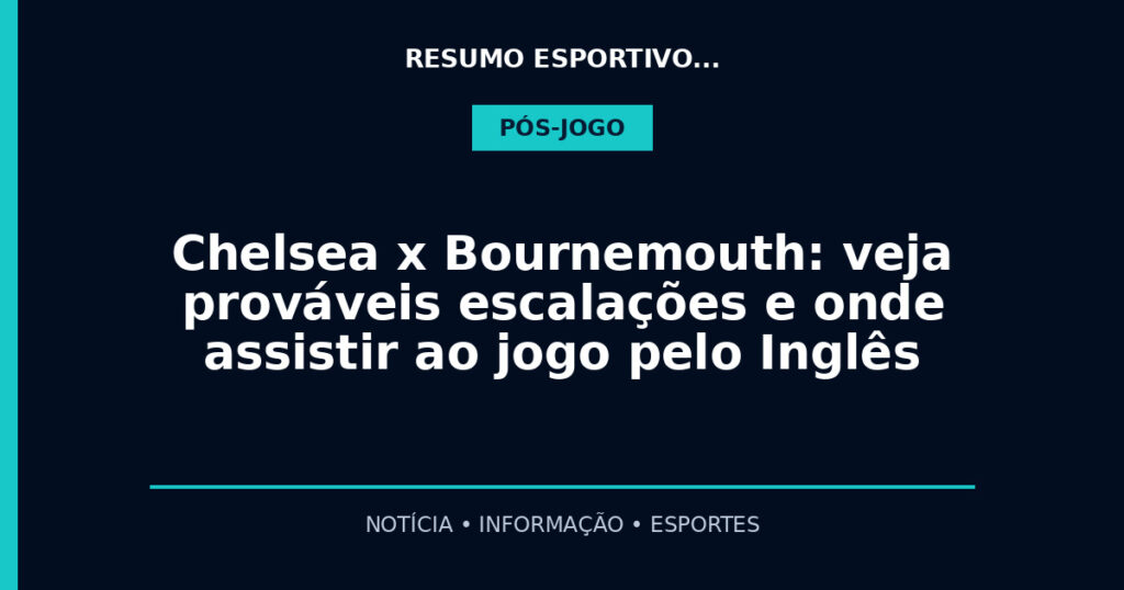 Chelsea x Bournemouth: veja prováveis escalações e onde assistir ao jogo pelo Inglês