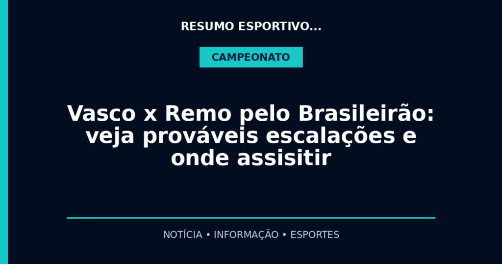 Vasco x Remo pelo Brasileirão: veja prováveis escalações e onde assisitir