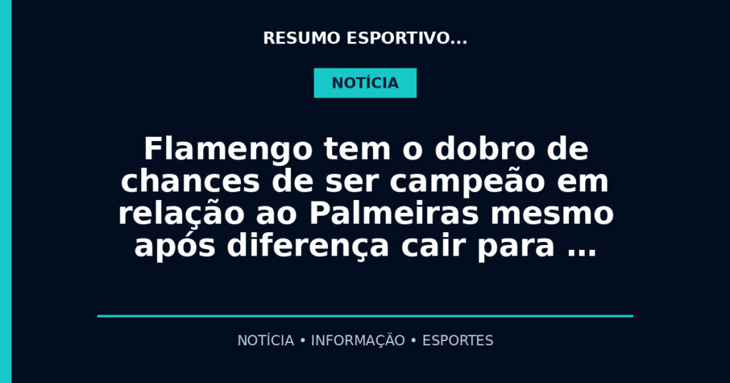 Flamengo tem o dobro de chances de ser campeão em relação ao Palmeiras mesmo após diferença cair para …