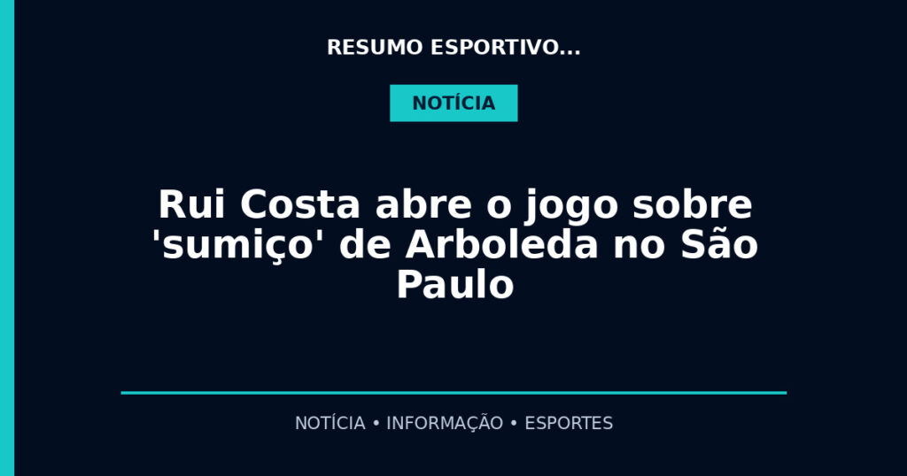 Rui Costa abre o jogo sobre 'sumiço' de Arboleda no São Paulo