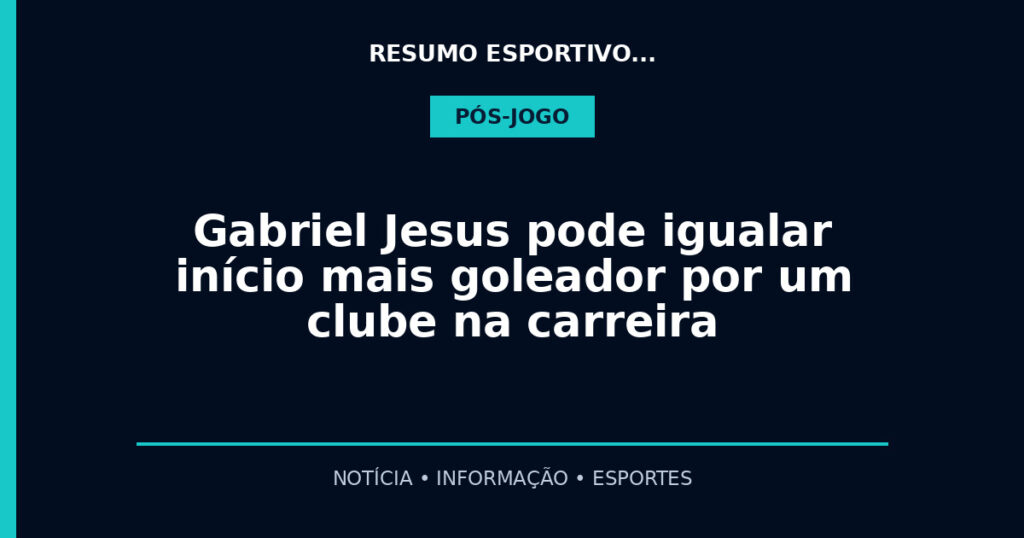 Gabriel Jesus pode igualar início mais goleador por um clube na carreira