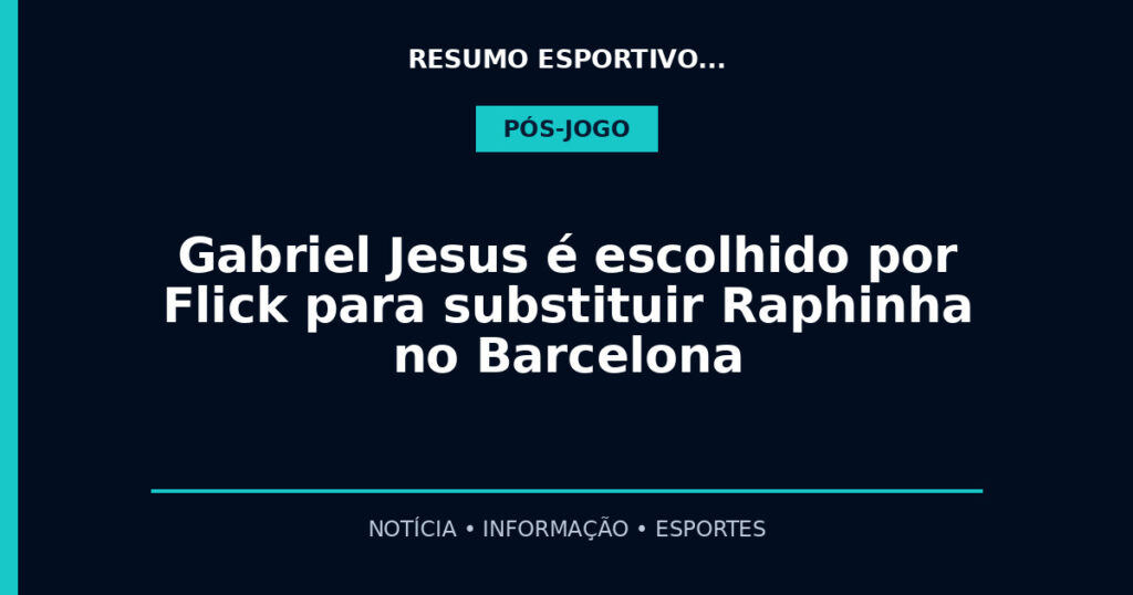 Gabriel Jesus é escolhido por Flick para substituir Raphinha no Barcelona
