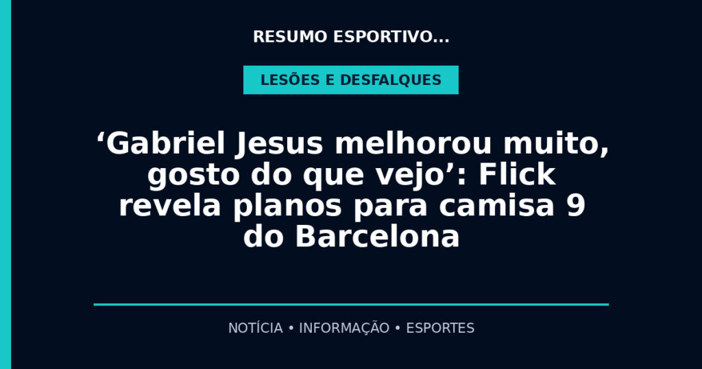 ‘Gabriel Jesus melhorou muito, gosto do que vejo’: Flick revela planos para camisa 9 do Barcelona