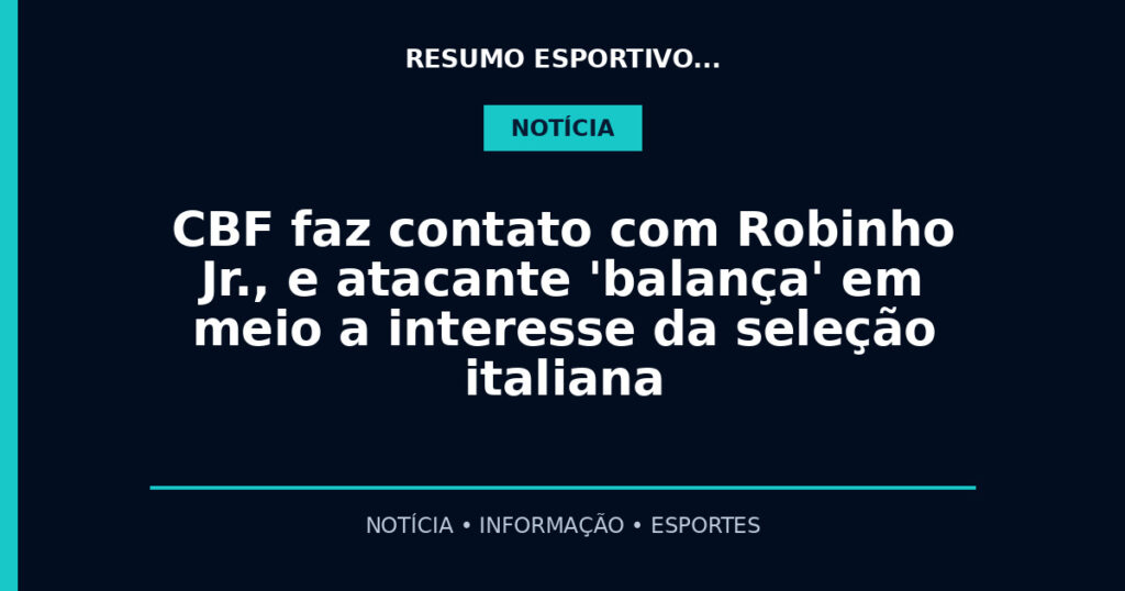 CBF faz contato com Robinho Jr., e atacante 'balança' em meio a interesse da seleção italiana