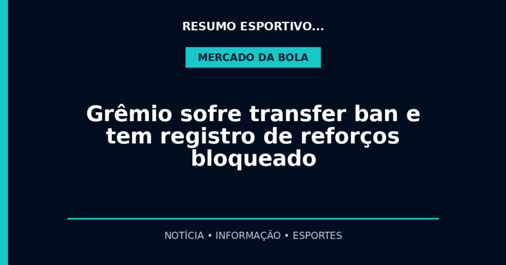 Grêmio sofre transfer ban e tem registro de reforços bloqueado