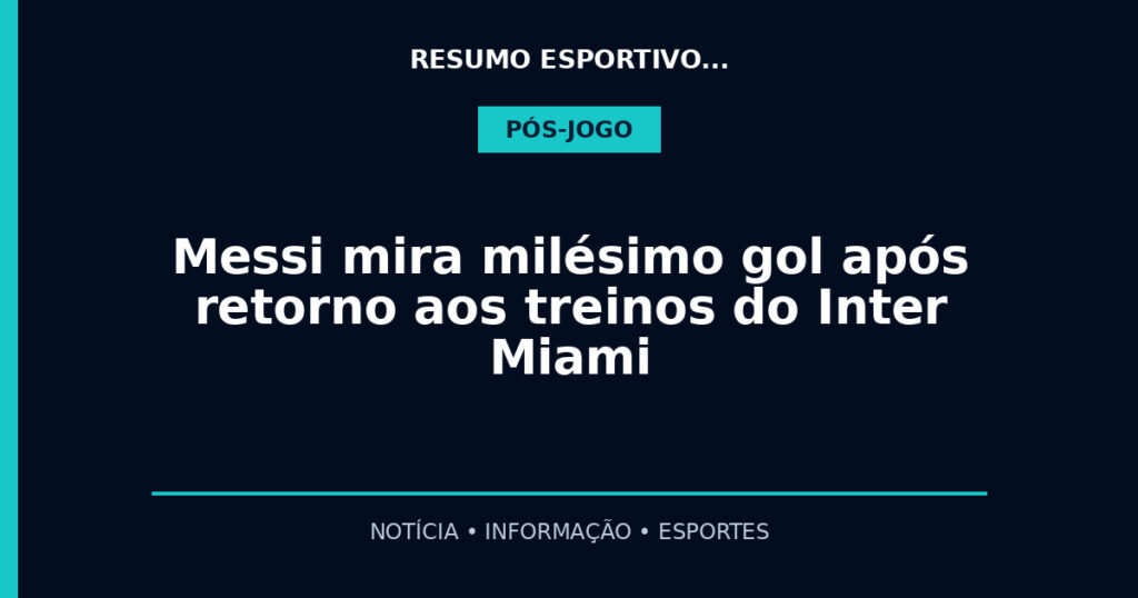 Messi mira milésimo gol após retorno aos treinos do Inter Miami