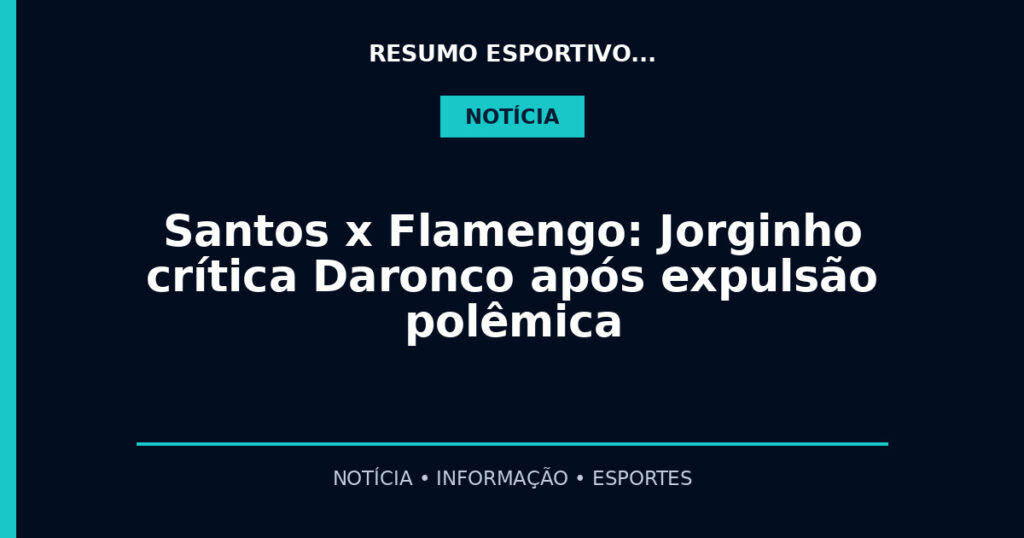 Santos x Flamengo: Jorginho crítica Daronco após expulsão polêmica