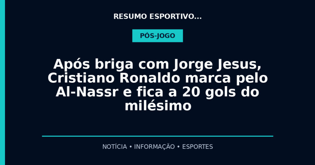 Após briga com Jorge Jesus, Cristiano Ronaldo marca pelo Al-Nassr e fica a 20 gols do milésimo