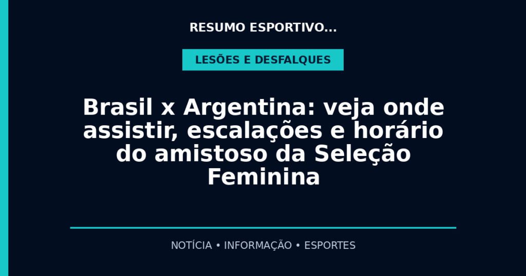 Brasil x Argentina: veja onde assistir, escalações e horário do amistoso da Seleção Feminina