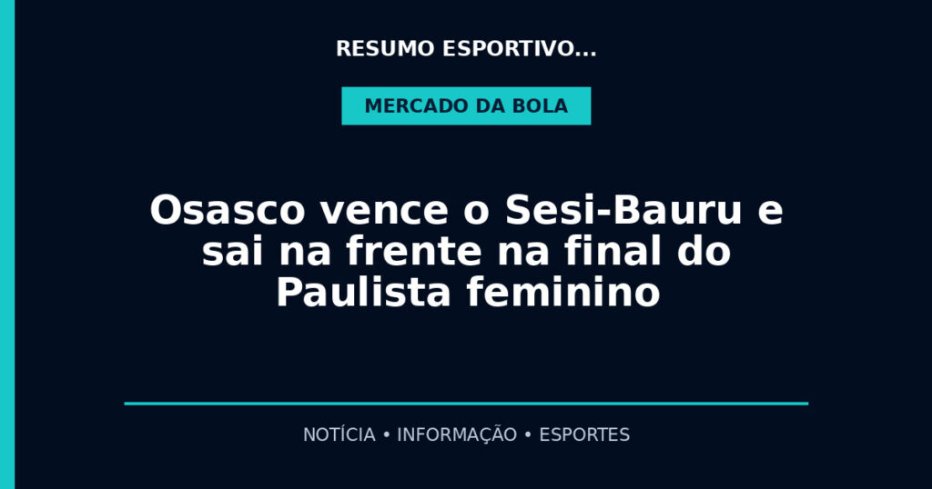 Osasco vence o Sesi-Bauru e sai na frente na final do Paulista feminino