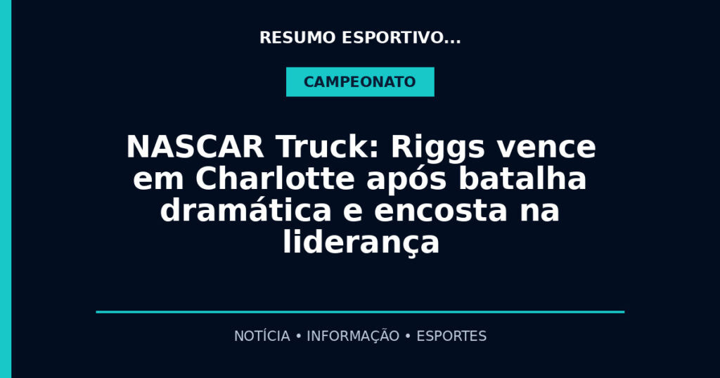 NASCAR Truck: Riggs vence em Charlotte após batalha dramática e encosta na liderança