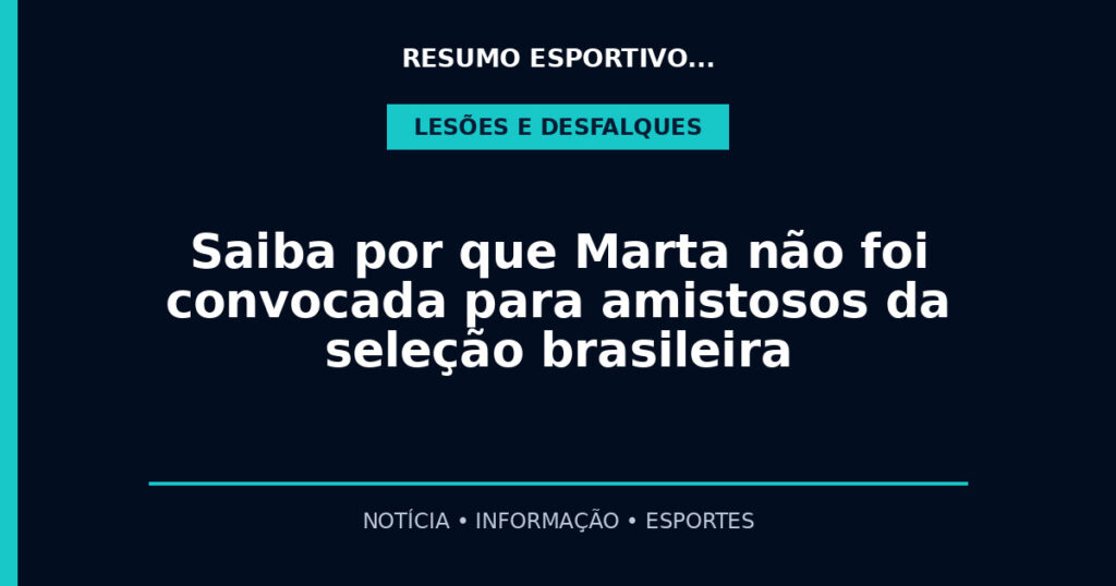 Saiba por que Marta não foi convocada para amistosos da seleção brasileira