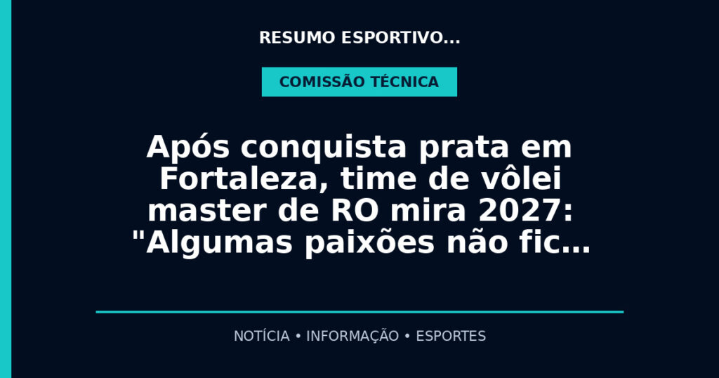 Após conquista prata em Fortaleza, time de vôlei master de RO mira 2027: "Algumas paixões não fic…