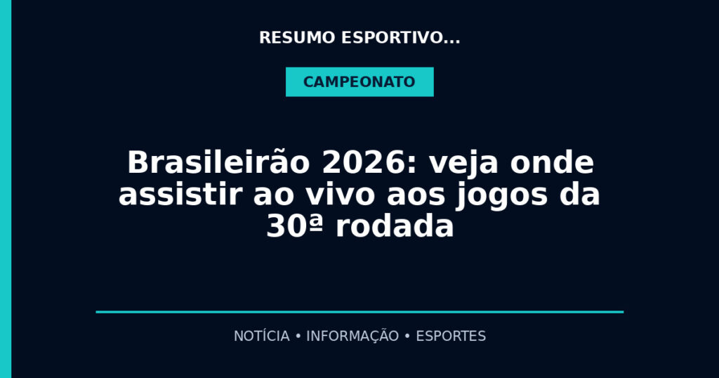Brasileirão 2026: veja onde assistir ao vivo aos jogos da 30ª rodada