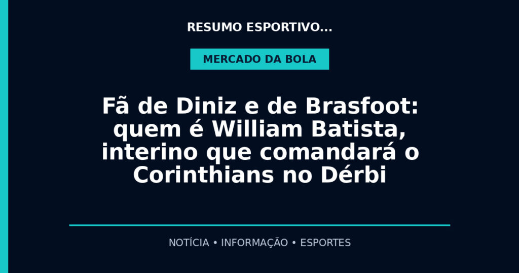 Fã de Diniz e de Brasfoot: quem é William Batista, interino que comandará o Corinthians no Dérbi