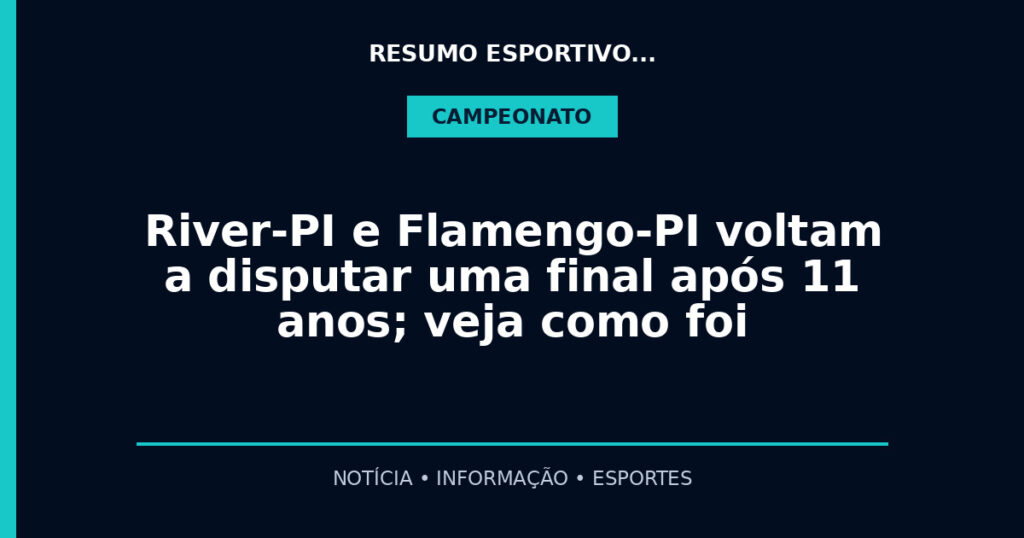 River-PI e Flamengo-PI voltam a disputar uma final após 11 anos; veja como foi
