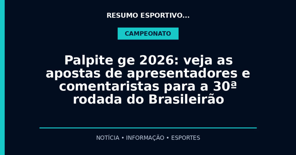 Palpite ge 2026: veja as apostas de apresentadores e comentaristas para a 30ª rodada do Brasileirão