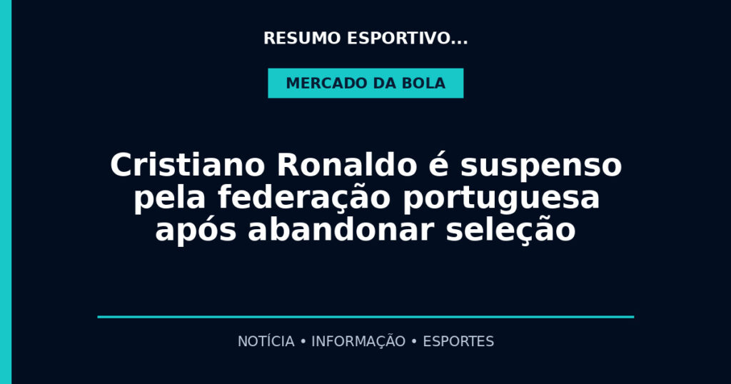 Cristiano Ronaldo é suspenso pela federação portuguesa após abandonar seleção
