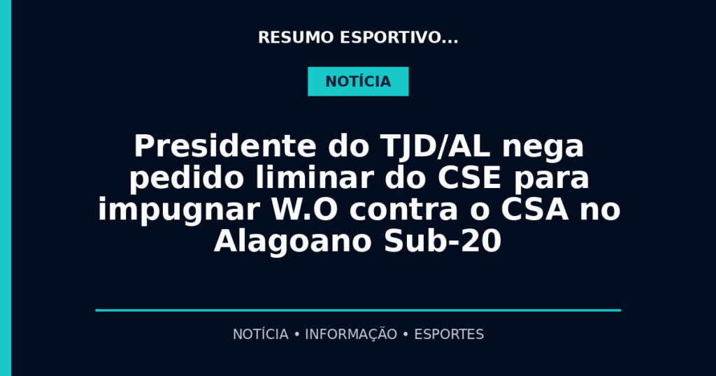 Presidente do TJD/AL nega pedido liminar do CSE para impugnar W.O contra o CSA no Alagoano Sub-20