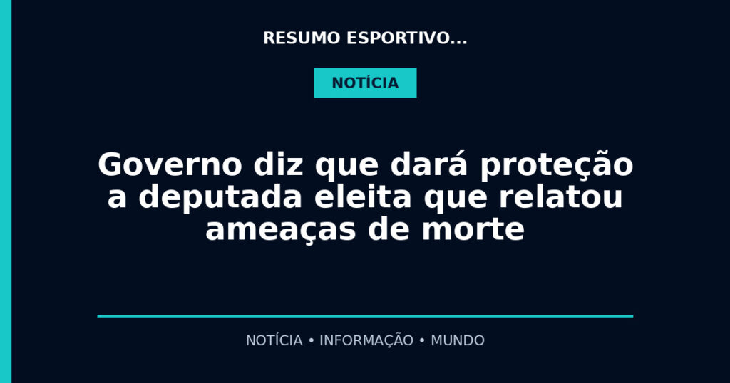 Governo diz que dará proteção a deputada eleita que relatou ameaças de morte