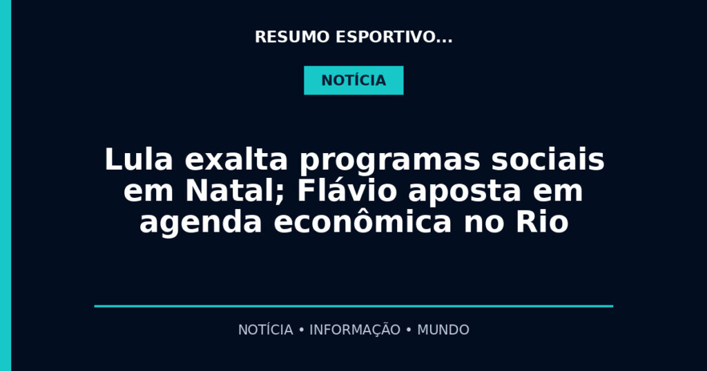 Lula exalta programas sociais em Natal; Flávio aposta em agenda econômica no Rio