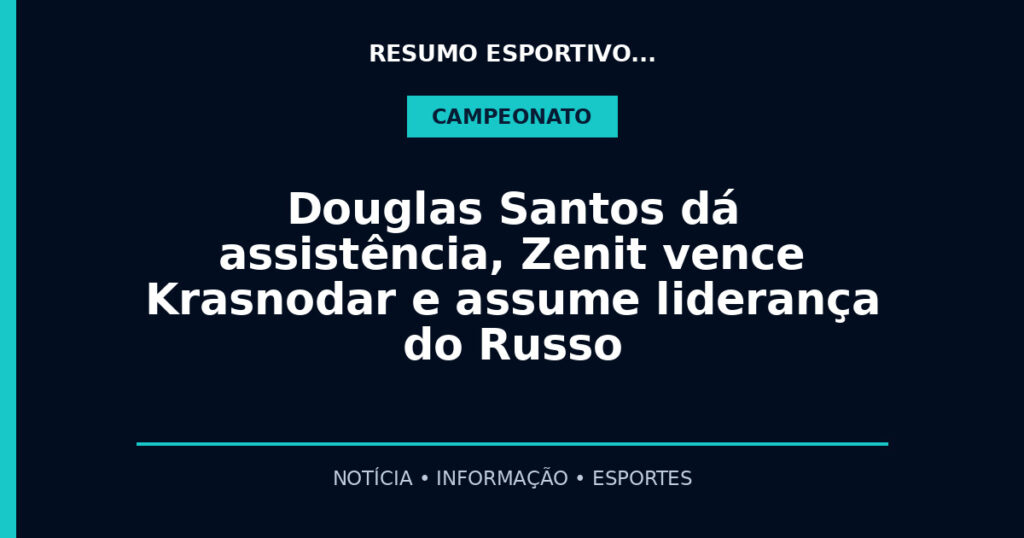 Douglas Santos dá assistência, Zenit vence Krasnodar e assume liderança do Russo