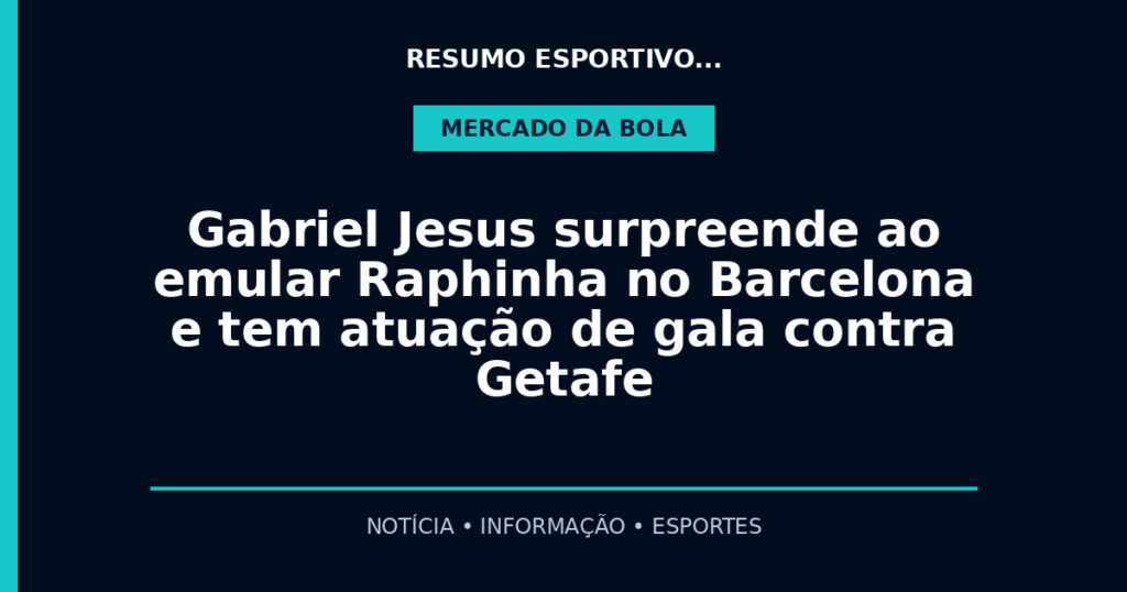 Gabriel Jesus surpreende ao emular Raphinha no Barcelona e tem atuação de gala contra Getafe