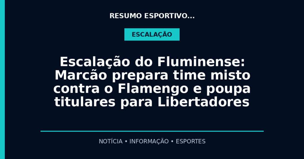 Escalação do Fluminense: Marcão prepara time misto contra o Flamengo e poupa titulares para Libertadores