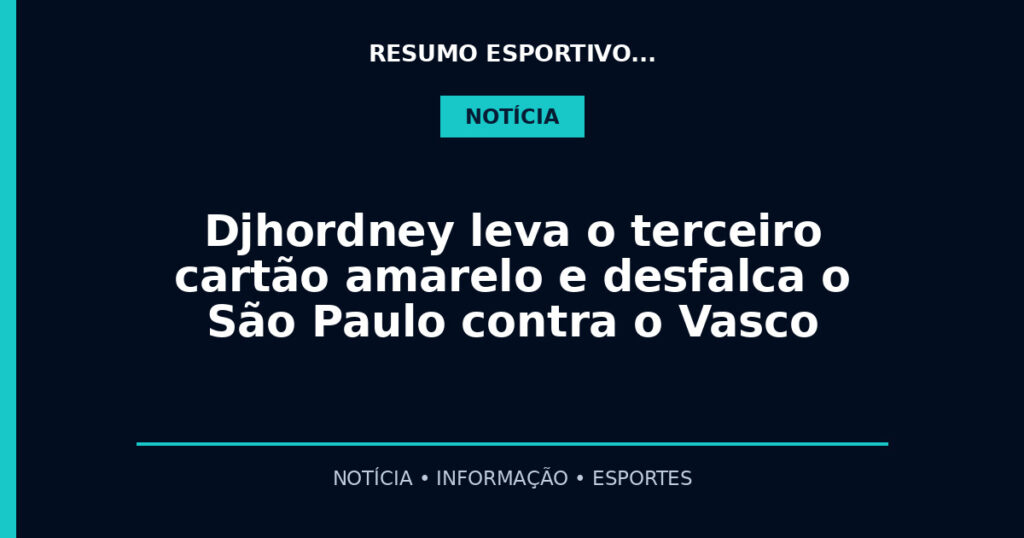 Djhordney leva o terceiro cartão amarelo e desfalca o São Paulo contra o Vasco