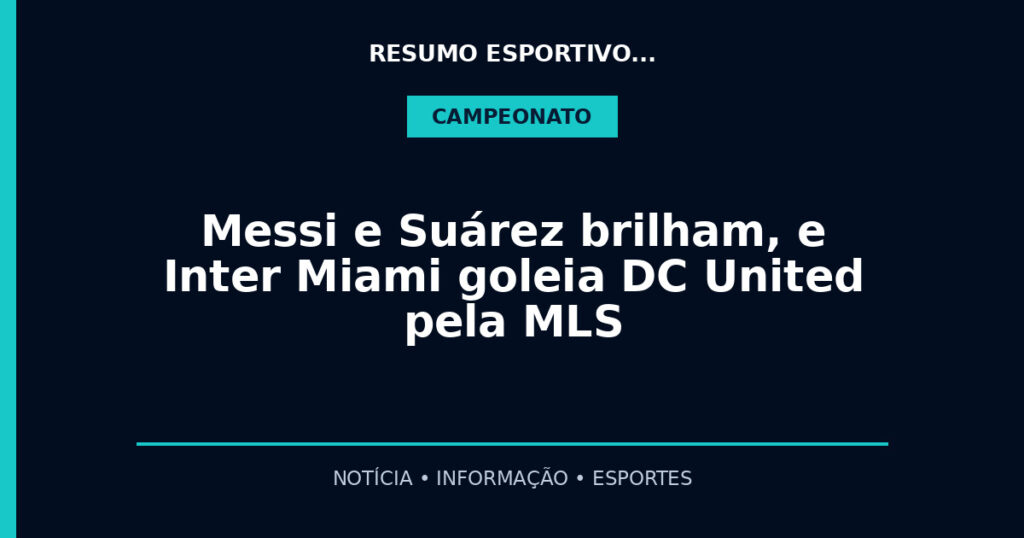 Messi e Suárez brilham, e Inter Miami goleia DC United pela MLS