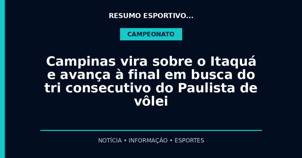 Campinas vira sobre o Itaquá e avança à final em busca do tri consecutivo do Paulista de vôlei