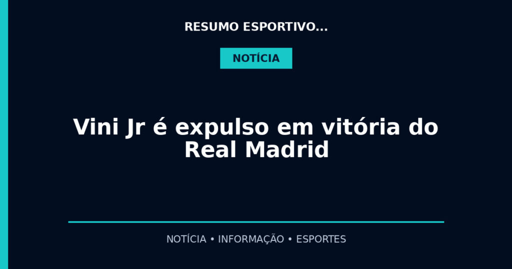 Vini Jr é expulso em vitória do Real Madrid