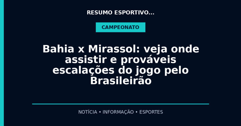 Bahia x Mirassol: veja onde assistir e prováveis escalações do jogo pelo Brasileirão
