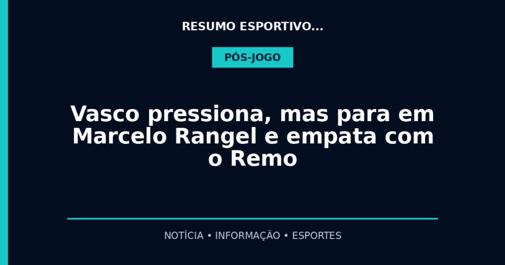 Vasco pressiona, mas para em Marcelo Rangel e empata com o Remo