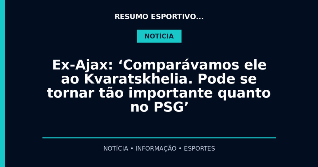 Ex-Ajax: ‘Comparávamos ele ao Kvaratskhelia. Pode se tornar tão importante quanto no PSG’