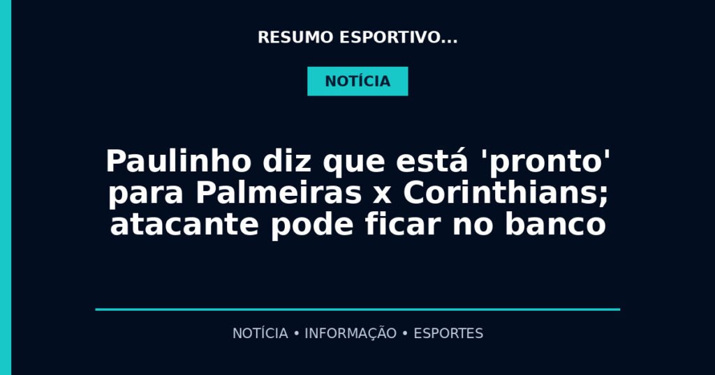 Paulinho diz que está 'pronto' para Palmeiras x Corinthians; atacante pode ficar no banco