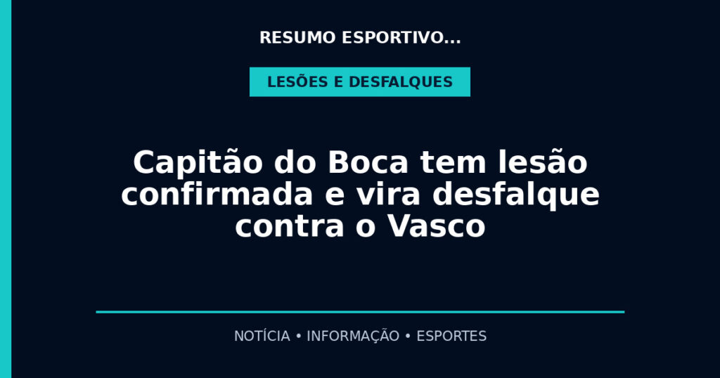 Capitão do Boca tem lesão confirmada e vira desfalque contra o Vasco