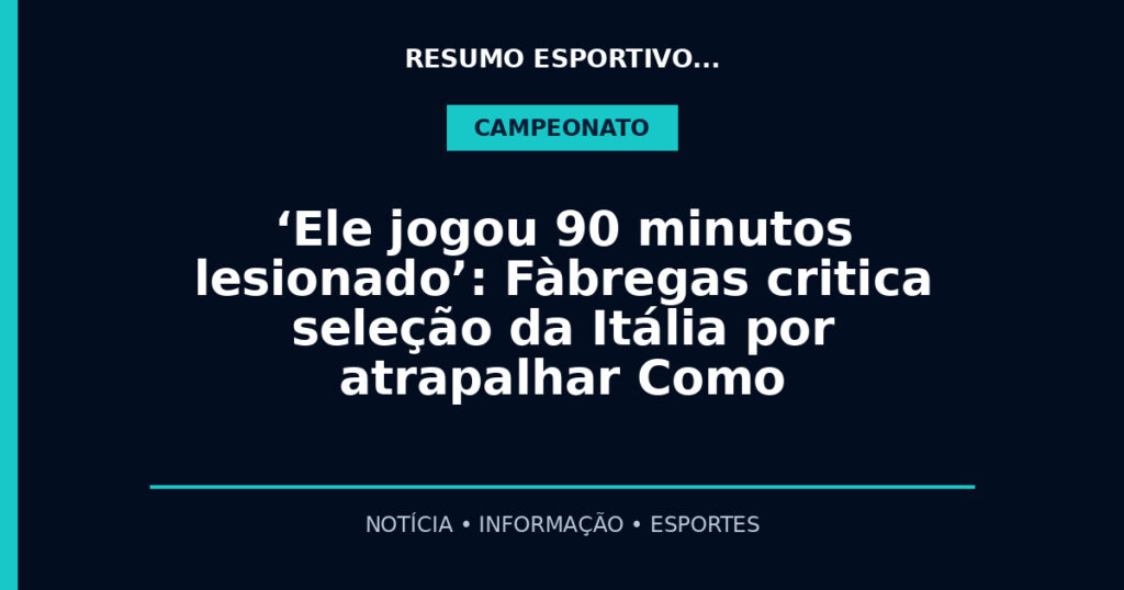 ‘Ele jogou 90 minutos lesionado’: Fàbregas critica seleção da Itália por atrapalhar Como