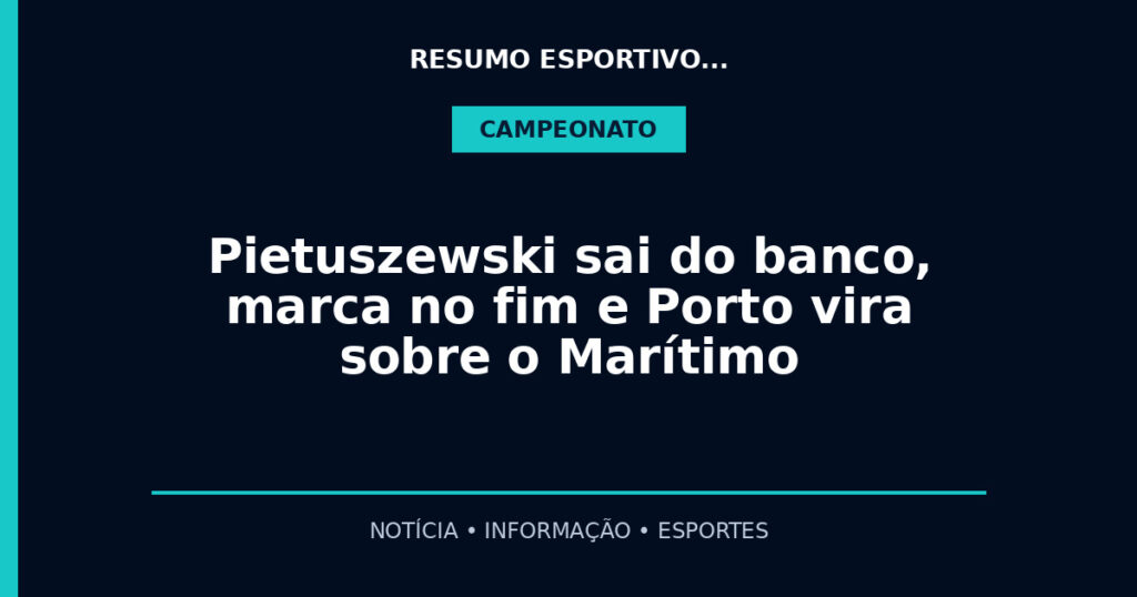 Pietuszewski sai do banco, marca no fim e Porto vira sobre o Marítimo