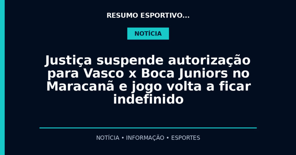 Justiça suspende autorização para Vasco x Boca Juniors no Maracanã e jogo volta a ficar indefinido