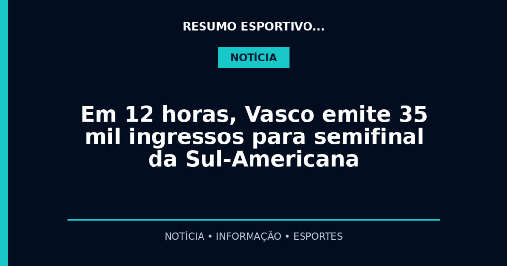 Em 12 horas, Vasco emite 35 mil ingressos para semifinal da Sul-Americana