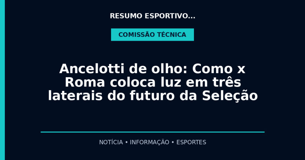 Ancelotti de olho: Como x Roma coloca luz em três laterais do futuro da Seleção