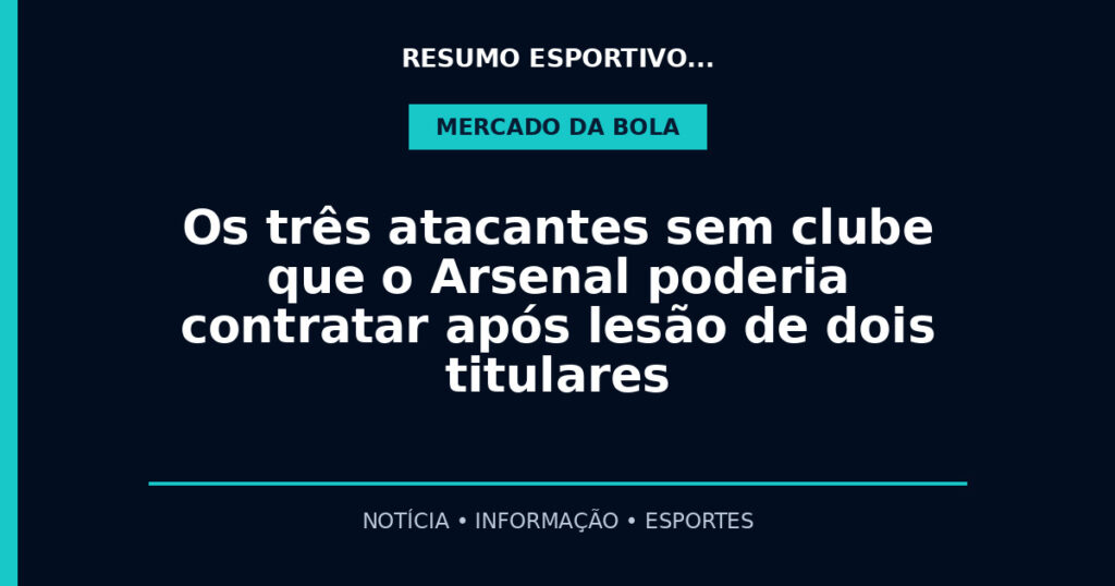 Os três atacantes sem clube que o Arsenal poderia contratar após lesão de dois titulares