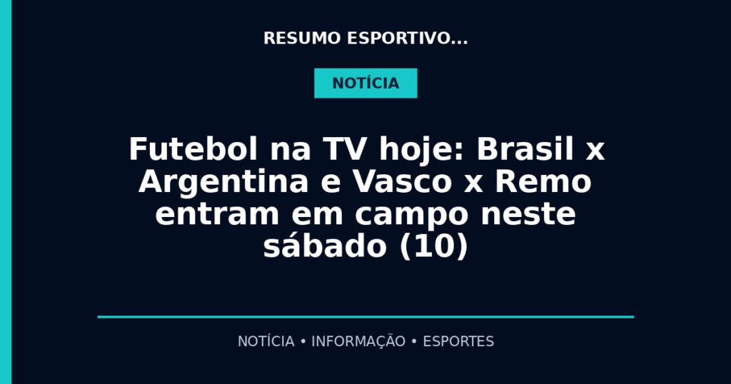 Futebol na TV hoje: Brasil x Argentina e Vasco x Remo entram em campo neste sábado (10)