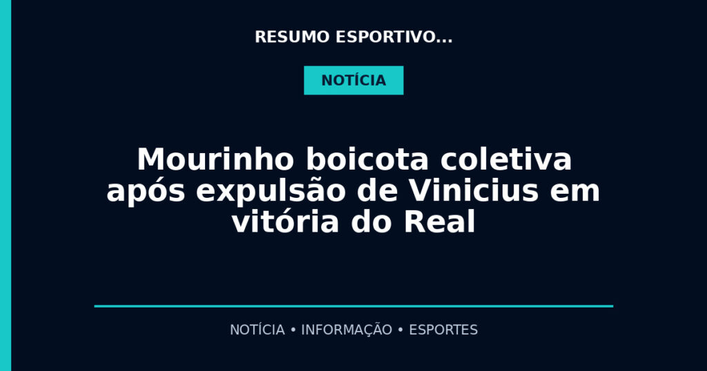 Mourinho boicota coletiva após expulsão de Vinicius em vitória do Real