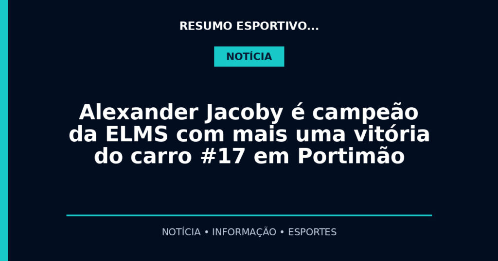 Alexander Jacoby é campeão da ELMS com mais uma vitória do carro #17 em Portimão