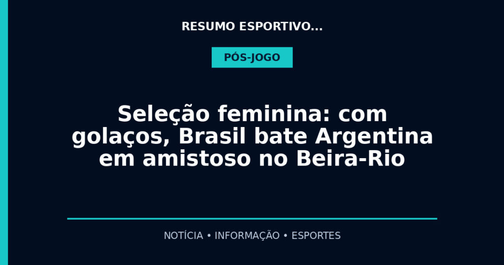 Seleção feminina: com golaços, Brasil bate Argentina em amistoso no Beira-Rio
