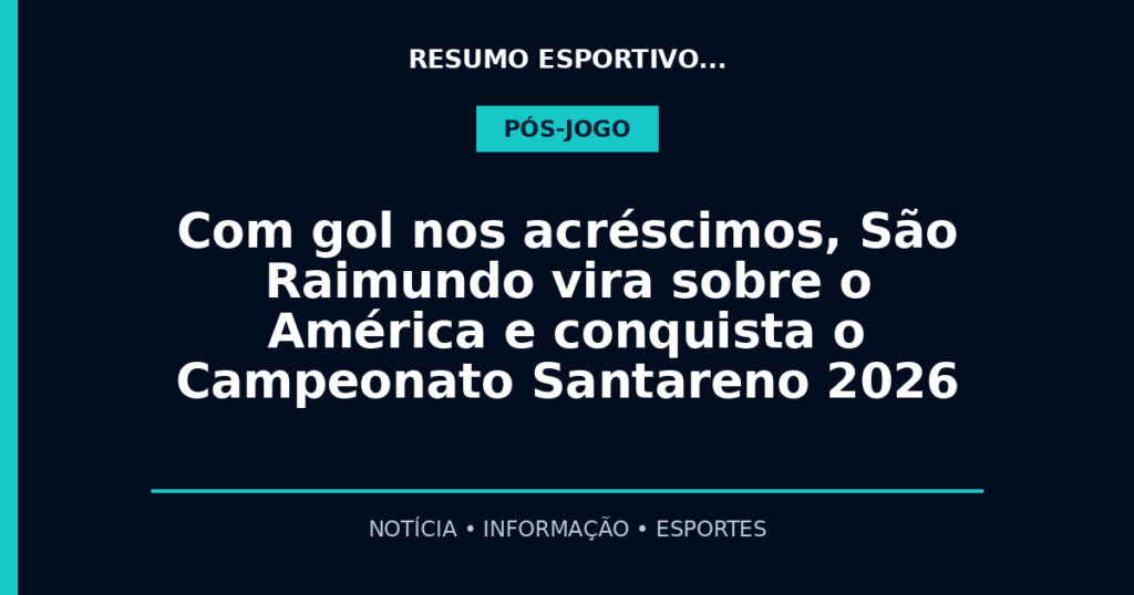 Com gol nos acréscimos, São Raimundo vira sobre o América e conquista o Campeonato Santareno 2026