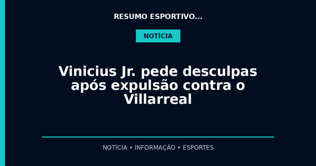 Vinicius Jr. pede desculpas após expulsão contra o Villarreal